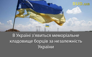 В Україні з’явиться меморіальне кладовище борців за незалежність України