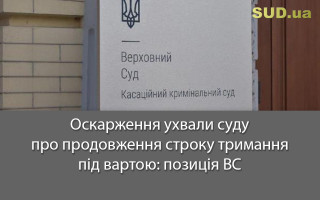 Оскарження ухвали суду про продовження строку тримання під вартою: позиція ВС