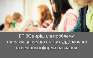 ВП ВС вирішила проблему з зарахуванням до стажу судді заочної та вечірньої форми навчання