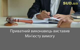 Приватний виконавець виставив Мін’юсту вимогу