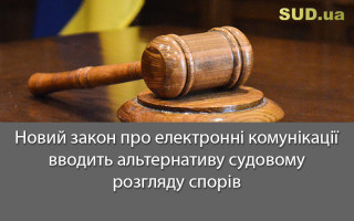 Новий закон про електронні комунікації вводить альтернативу судовому розгляду спорів