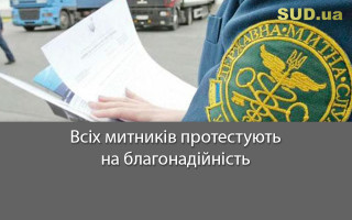 Всіх митників протестують на благонадійність