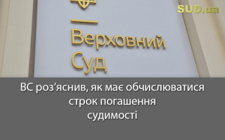 ВС роз’яснив, як має обчислюватися строк погашення судимості