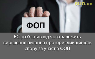 ВС роз’яснив, від чого залежить вирішення питання про юрисдикційність спору за участю ФОП