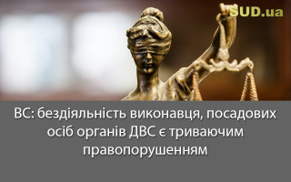 ВС: бездіяльність виконавця, посадових осіб органів ДВС є триваючим правопорушенням