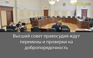 Высший совет правосудия ждут перемены и проверки на добропорядочность