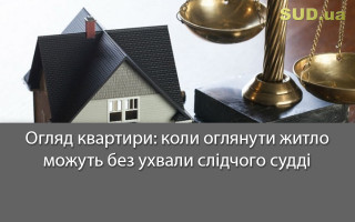 Огляд квартири: коли оглянути житло можуть без ухвали слідчого судді