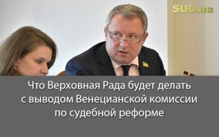 Что Верховная Рада будет делать с выводом Венецианской комиссии по судебной реформе