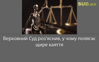 Верховний Суд роз’яснив, у чому полягає щире каяття