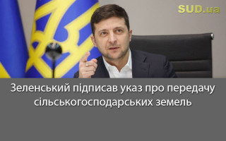 Зеленський підписав указ про передачу сільськогосподарських земель