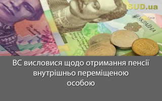 ВС висловився щодо отримання пенсії внутрішньо переміщеною особою