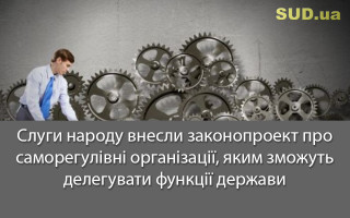Слуги народу внесли законопроект про саморегулівні організації, яким зможуть делегувати функції держави