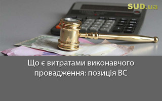Що є витратами виконавчого провадження: позиція ВС