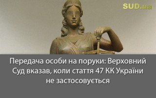Передача особи на поруки: Верховний Суд вказав, коли стаття 47 КК України не застосовується