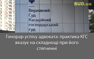Гонорар успіху адвоката: практика КГС вказує на складнощі при його стягненні