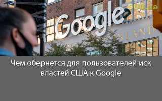 Чем обернется для пользователей иск властей США к Google