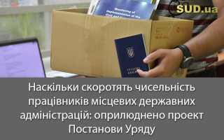 Наскільки скоротять чисельність працівників місцевих державних адміністрацій: оприлюднено проект Постанови Уряду