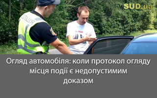 Огляд автомобіля: коли протокол огляду місця події є недопустимим доказом