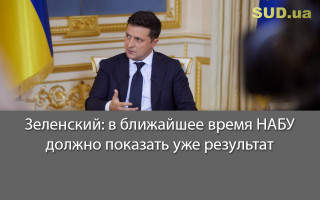 Зеленский: в ближайшее время НАБУ должно показать уже результат