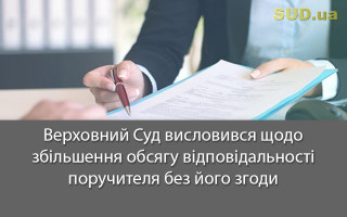 Верховний Суд висловився щодо збільшення обсягу відповідальності поручителя без його згоди
