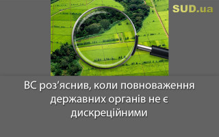 ВС роз’яснив, коли повноваження державних органів не є дискреційними