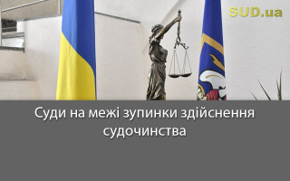 Суди на межі зупинки здійснення судочинства