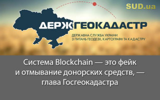 Система Blockchain — это фейк и отмывание донорских средств, — глава Госгеокадастра