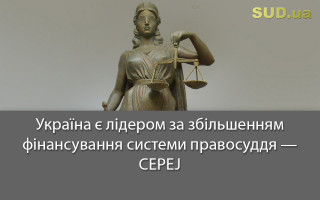Україна є лідером за збільшенням фінансування системи правосуддя — CEPEJ