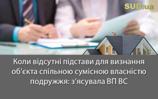 Коли відсутні підстави для визнання об’єкта спільною сумісною власністю подружжя: з’ясувала ВП ВС