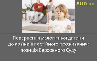 Повернення малолітньої дитини до країни її постійного проживання: позиція Верховного Суду