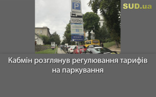 Кабмін розглянув регулювання тарифів на паркування