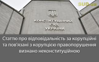 Статтю про відповідальність за корупційні та пов’язані з корупцією правопорушення визнано неконституційною