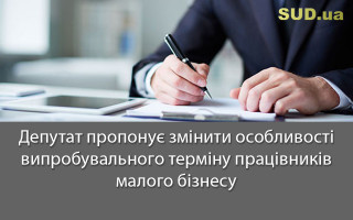 Депутат пропонує змінити особливості випробувального терміну працівників малого бізнесу