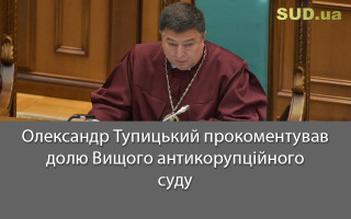 Олександр Тупицький прокоментував долю Вищого антикорупційного суду