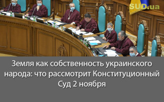 Земля как собственность украинского народа: что рассмотрит Конституционный Суд 2 ноября