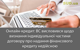 Онлайн-кредит: ВС висловився щодо визнання індивідуальної частини договору про надання фінансового кредиту недійсною