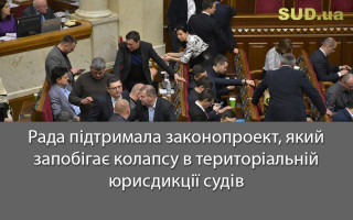 Рада підтримала законопроект, який запобігає колапсу в територіальній юрисдикції судів