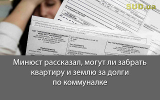 Минюст рассказал, могут ли забрать квартиру и землю за долги по коммуналке