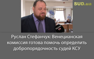 Руслан Стефанчук: Венецианская комиссия готова помочь определить добропорядочность судей КСУ