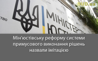 Мін’юстівську реформу системи примусового виконання рішень назвали імітацією