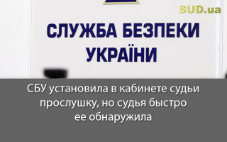 СБУ установила в кабинете судьи прослушку, но судья быстро ее обнаружила