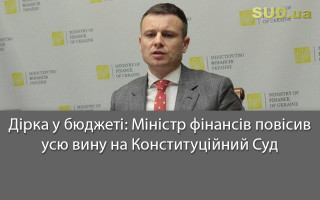 Дірка у бюджеті: Міністр фінансів повісив усю вину на Конституційний Суд