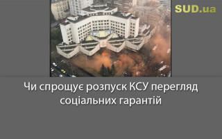 Чи спрощує розпуск КСУ перегляд соціальних гарантій