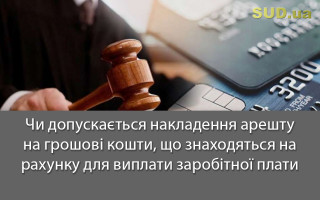 Чи допускається накладення арешту на грошові кошти, що знаходяться на рахунку для виплати заробітної плати