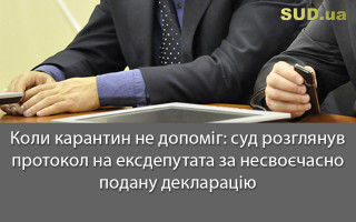 Коли карантин не допоміг: суд розглянув протокол на ексдепутата за несвоєчасно подану декларацію