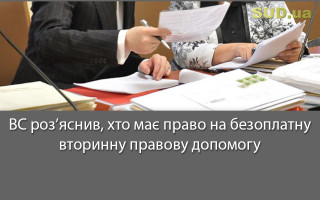 ВС роз’яснив, хто має право на безоплатну вторинну правову допомогу