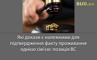 Які докази є належними для підтвердження факту проживання однією сім’єю: позиція ВС