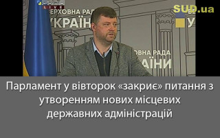 Парламент у вівторок «закриє» питання з утворенням нових місцевих державних адміністрацій