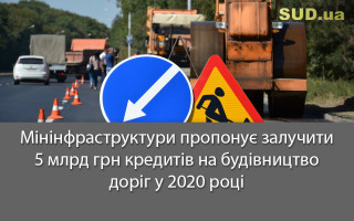 Мінінфраструктури пропонує залучити 5 млрд грн кредитів на будівництво доріг у 2020 році