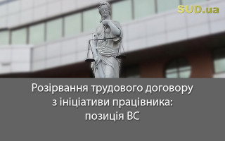 Розірвання трудового договору з ініціативи працівника: позиція ВС
